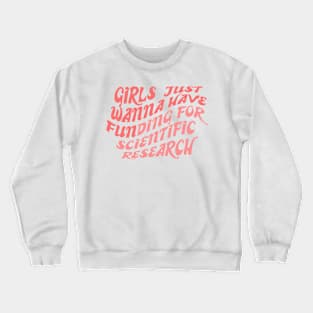 Girls just wanna have funding for scientific research Crewneck Sweatshirt